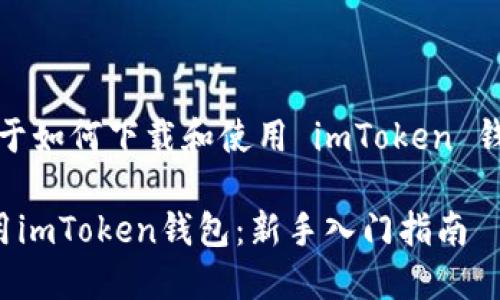 好的，以下是关于如何下载和使用 imToken 钱包的详细介绍。

如何下载与使用imToken钱包：新手入门指南