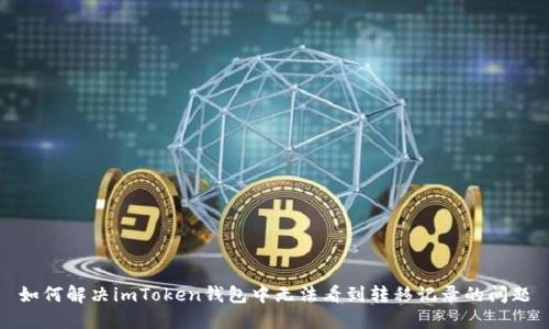 如何解决imToken钱包中无法看到转移记录的问题