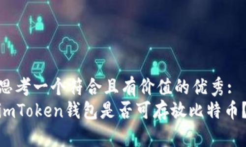 思考一个符合且有价值的优秀:  
imToken钱包是否可存放比特币？