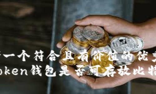 思考一个符合且有价值的优秀:
imToken钱包是否可存放比特币?