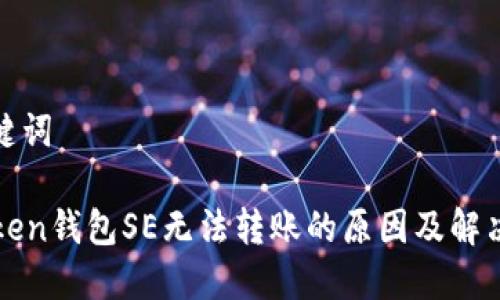和关键词

imToken钱包SE无法转账的原因及解决方案