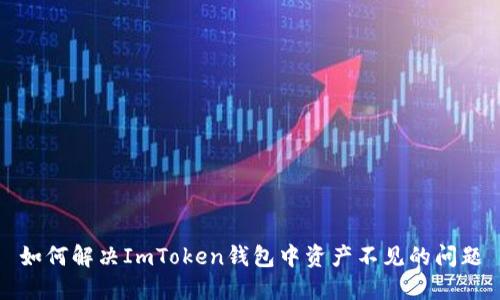 如何解决ImToken钱包中资产不见的问题